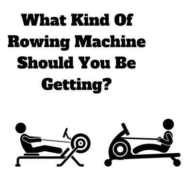 What Kind Of Rowing Machine Should You Be Getting?