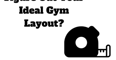 Trying To Figure Out Your Ideal Gym Layout?